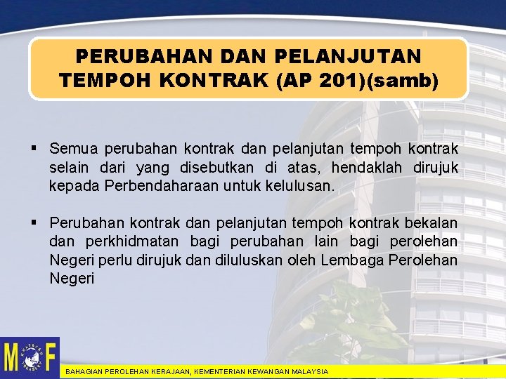 PERUBAHAN DAN PELANJUTAN TEMPOH KONTRAK (AP 201)(samb) § Semua perubahan kontrak dan pelanjutan tempoh