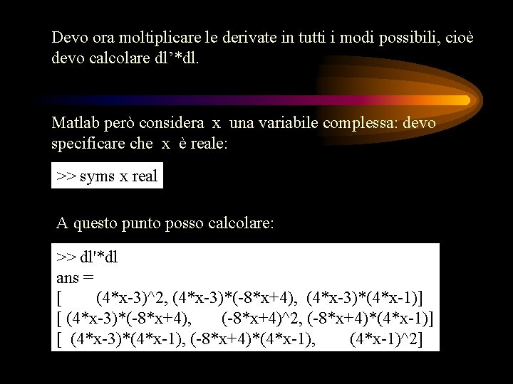 Devo ora moltiplicare le derivate in tutti i modi possibili, cioè devo calcolare dl’*dl.