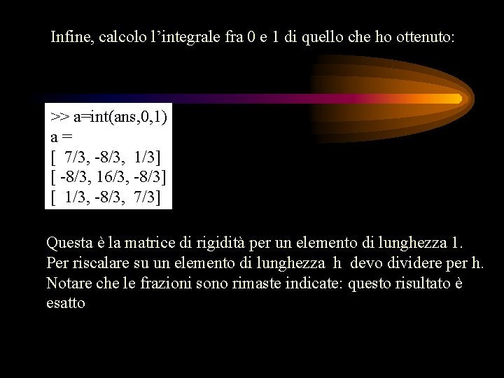 Infine, calcolo l’integrale fra 0 e 1 di quello che ho ottenuto: >> a=int(ans,