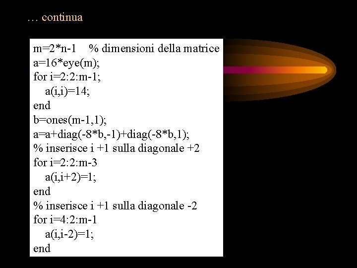 … continua m=2*n-1 % dimensioni della matrice a=16*eye(m); for i=2: 2: m-1; a(i, i)=14;