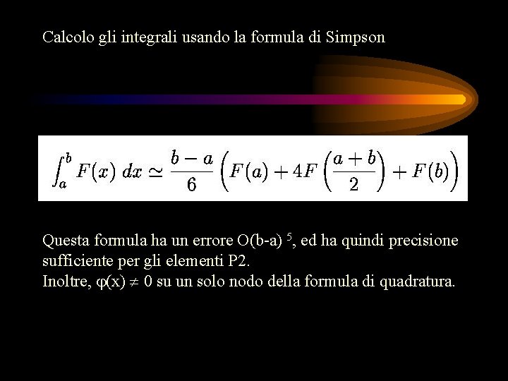 Calcolo gli integrali usando la formula di Simpson Questa formula ha un errore O(b-a)