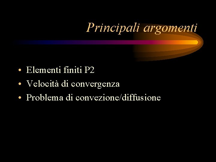 Principali argomenti • Elementi finiti P 2 • Velocità di convergenza • Problema di