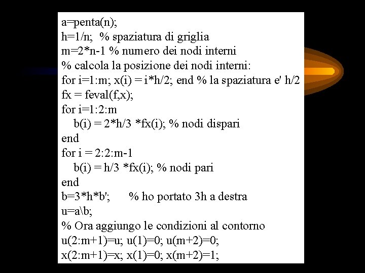 a=penta(n); h=1/n; % spaziatura di griglia m=2*n-1 % numero dei nodi interni % calcola