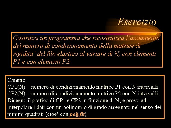 Esercizio Costruire un programma che ricostruisca l’andamento del numero di condizionamento della matrice di