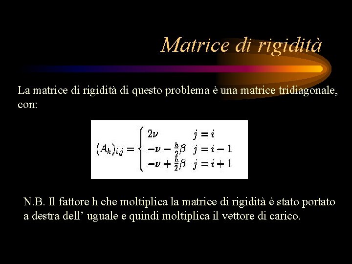 Matrice di rigidità La matrice di rigidità di questo problema è una matrice tridiagonale,