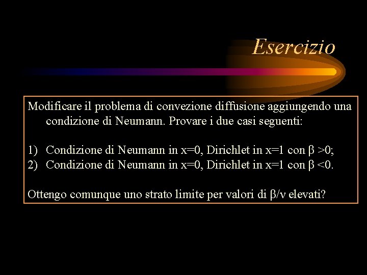 Esercizio Modificare il problema di convezione diffusione aggiungendo una condizione di Neumann. Provare i