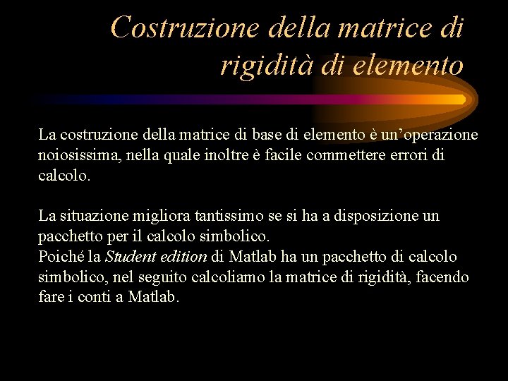 Costruzione della matrice di rigidità di elemento La costruzione della matrice di base di