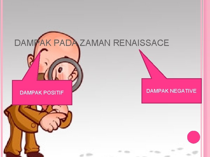 DAMPAK PADA ZAMAN RENAISSACE DAMPAK POSITIF DAMPAK NEGATIVE 