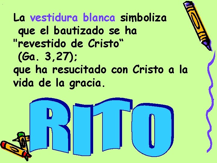 . La vestidura blanca simboliza que el bautizado se ha "revestido de Cristo“ (Ga. . La vestidura blanca simboliza que el bautizado se ha "revestido de Cristo“ (Ga.
