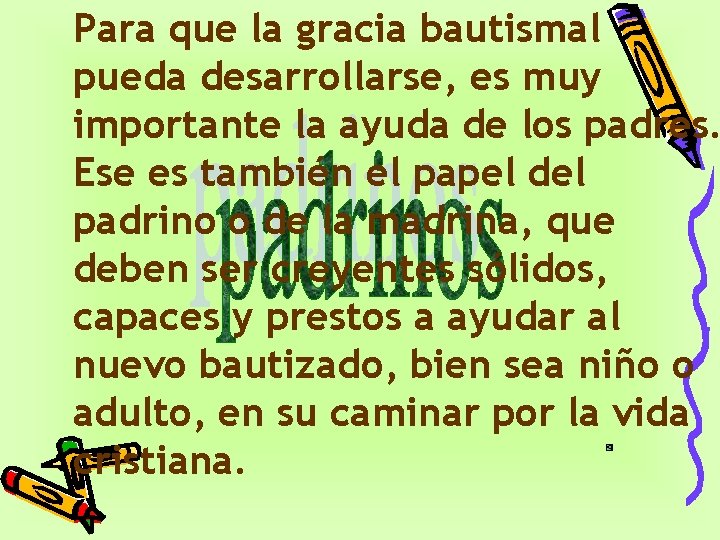 Para que la gracia bautismal pueda desarrollarse, es muy importante la ayuda de los