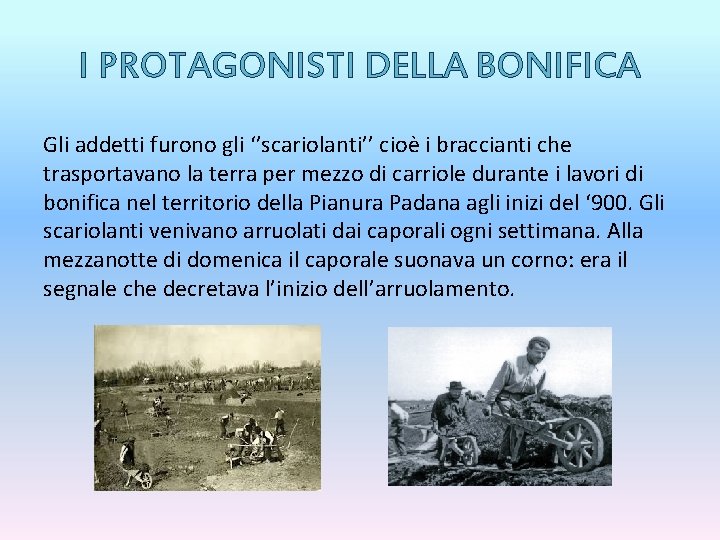 I PROTAGONISTI DELLA BONIFICA Gli addetti furono gli ‘’scariolanti’’ cioè i braccianti che trasportavano