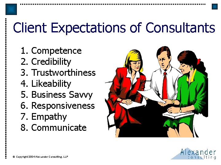 Client Expectations of Consultants 1. 2. 3. 4. 5. 6. 7. 8. Competence Credibility