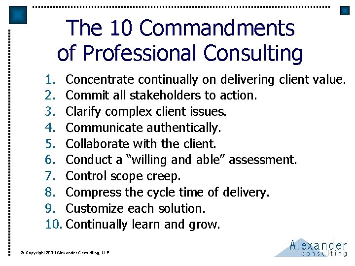 The 10 Commandments of Professional Consulting 1. Concentrate continually on delivering client value. 2.