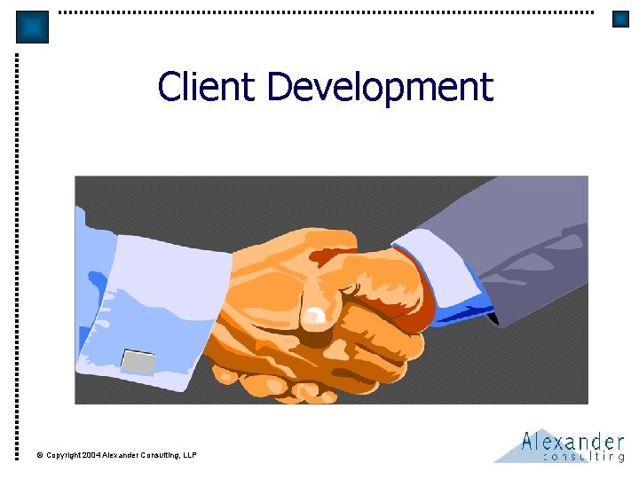 Client Development © Copyright 2004 Alexander Consulting, LLP 