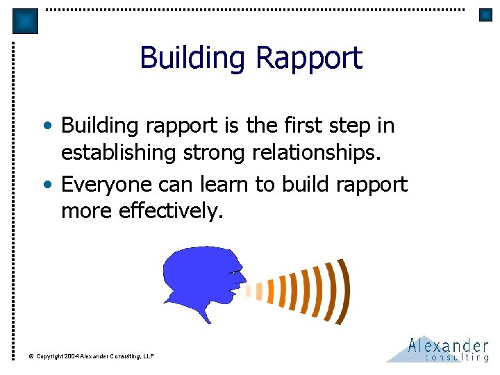 Building Rapport • Building rapport is the first step in establishing strong relationships. •