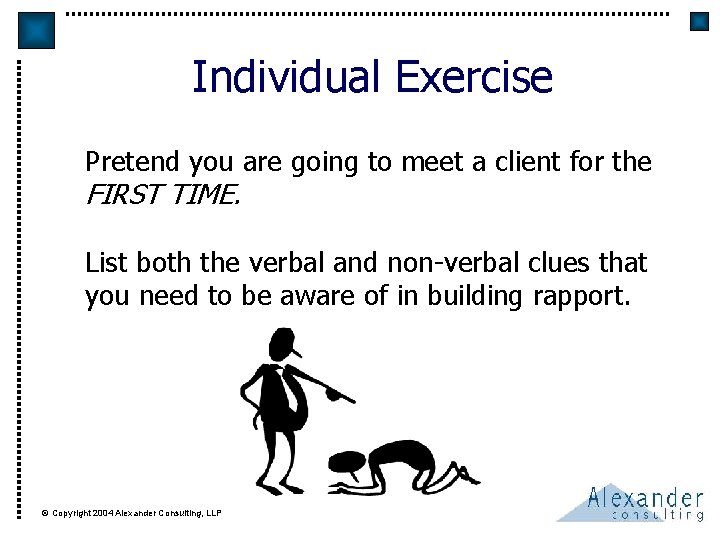 Individual Exercise Pretend you are going to meet a client for the FIRST TIME.