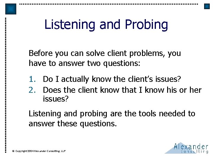 Listening and Probing Before you can solve client problems, you have to answer two