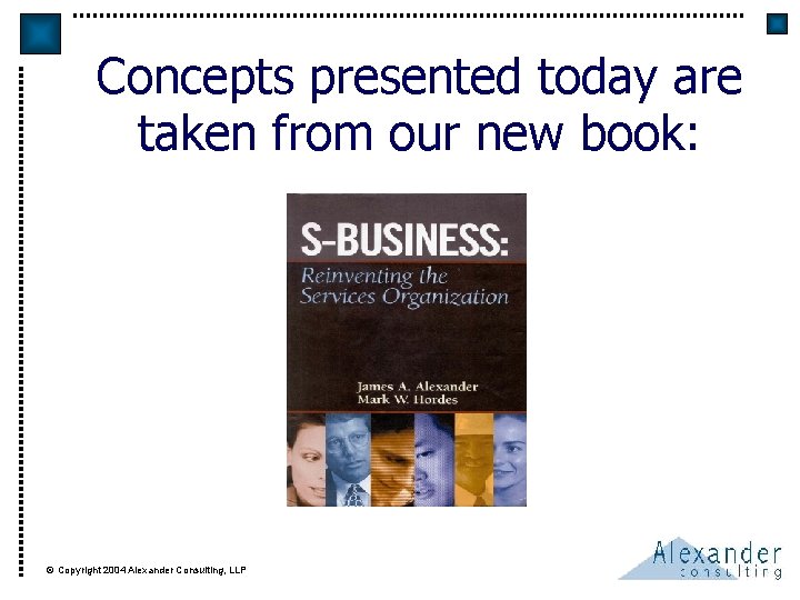 Concepts presented today are taken from our new book: © Copyright 2004 Alexander Consulting,