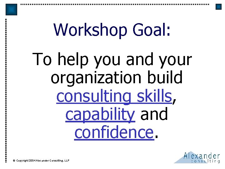 Workshop Goal: To help you and your organization build consulting skills, capability and confidence.