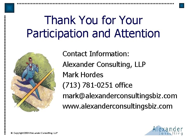 Thank You for Your Participation and Attention Contact Information: Alexander Consulting, LLP Mark Hordes