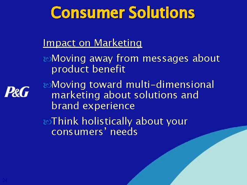 Consumer Solutions Impact on Marketing Moving away from messages about product benefit Moving toward