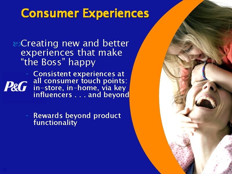 Consumer Experiences Creating new and better experiences that make “the Boss” happy - Consistent