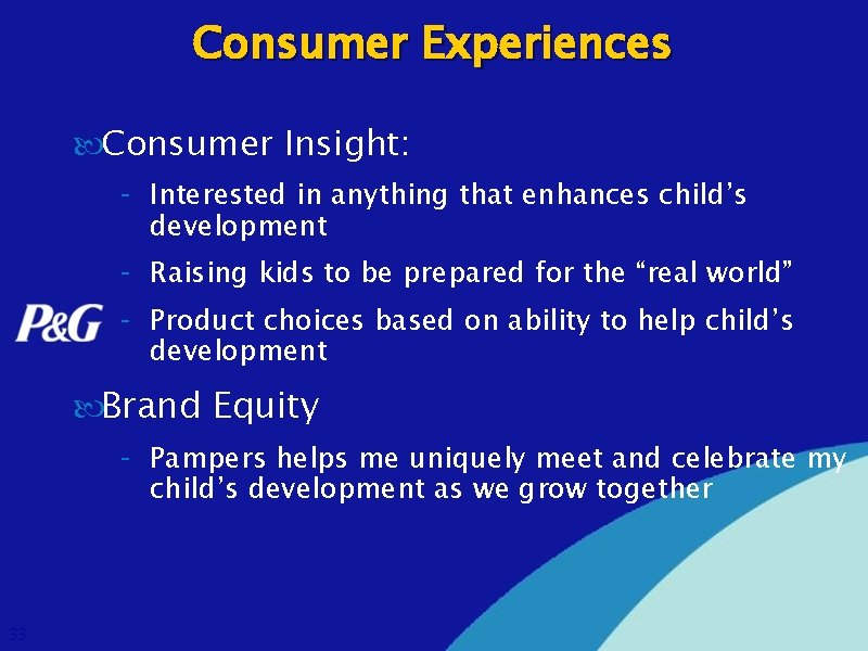 Consumer Experiences Consumer Insight: - Interested in anything that enhances child’s development - Raising