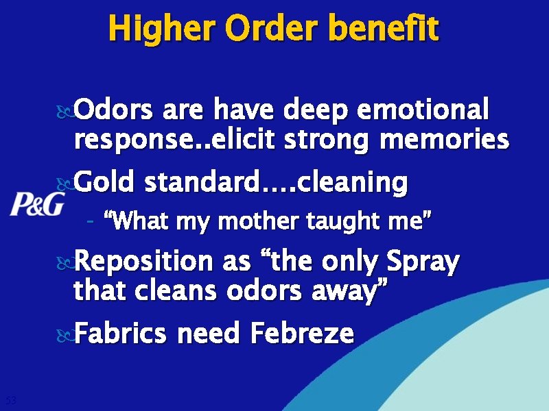 Higher Order benefit Odors are have deep emotional response. . elicit strong memories Gold