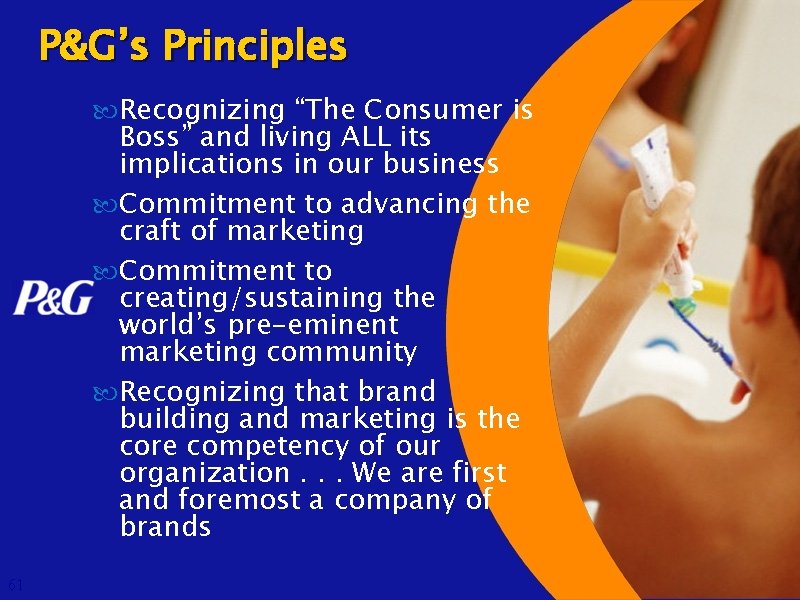 P&G’s Principles Recognizing “The Consumer is Boss” and living ALL its implications in our