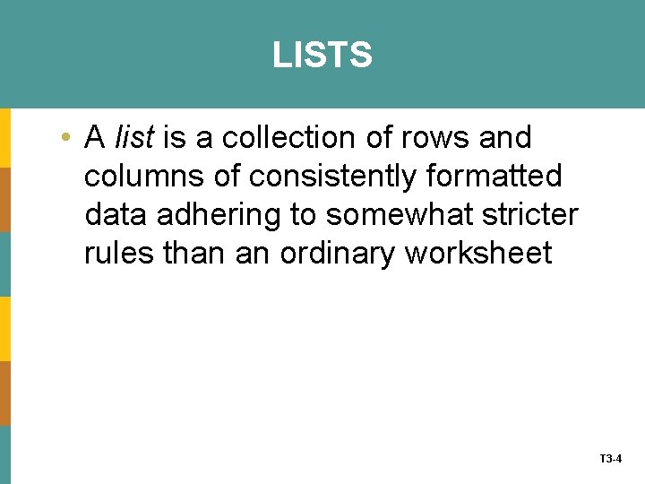 LISTS • A list is a collection of rows and columns of consistently formatted