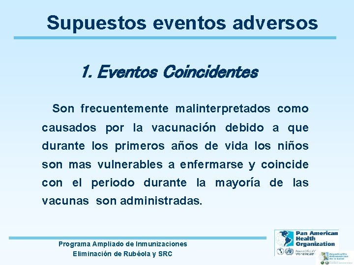 Supuestos eventos adversos 1. Eventos Coincidentes Son frecuentemente malinterpretados como causados por la vacunación