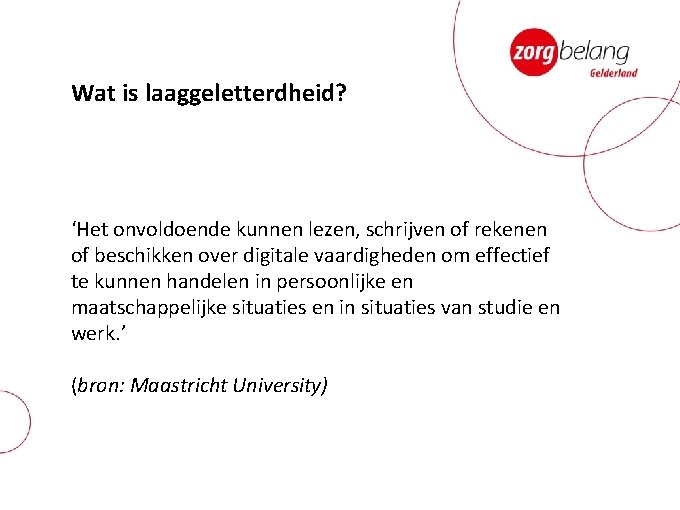 Wat is laaggeletterdheid? ‘Het onvoldoende kunnen lezen, schrijven of rekenen of beschikken over digitale Wat is laaggeletterdheid? ‘Het onvoldoende kunnen lezen, schrijven of rekenen of beschikken over digitale