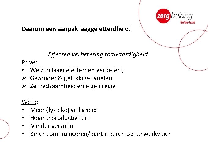 Daarom een aanpak laaggeletterdheid! Effecten verbetering taalvaardigheid Privé: • Welzijn laaggeletterden verbetert; Ø Gezonder Daarom een aanpak laaggeletterdheid! Effecten verbetering taalvaardigheid Privé: • Welzijn laaggeletterden verbetert; Ø Gezonder