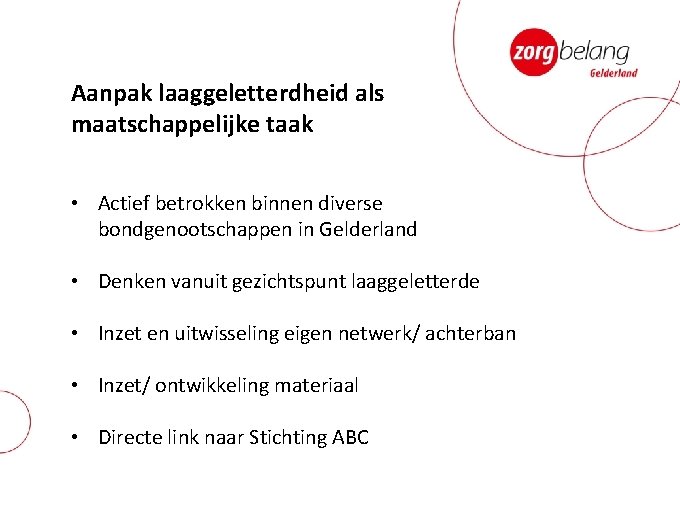 Aanpak laaggeletterdheid als maatschappelijke taak • Actief betrokken binnen diverse bondgenootschappen in Gelderland • Aanpak laaggeletterdheid als maatschappelijke taak • Actief betrokken binnen diverse bondgenootschappen in Gelderland •