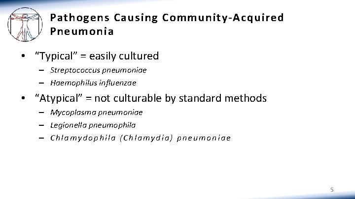 Pathogens Causing Community-Acquired Pneumonia • “Typical” = easily cultured – Streptococcus pneumoniae – Haemophilus