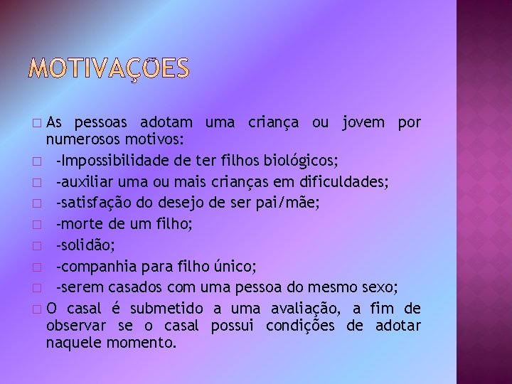 As pessoas adotam uma criança ou jovem por numerosos motivos: � -Impossibilidade de ter