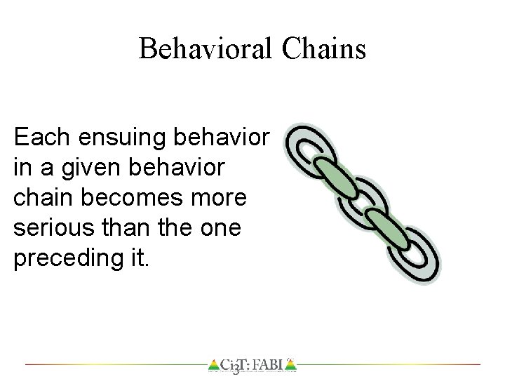 Behavioral Chains Each ensuing behavior in a given behavior chain becomes more serious than