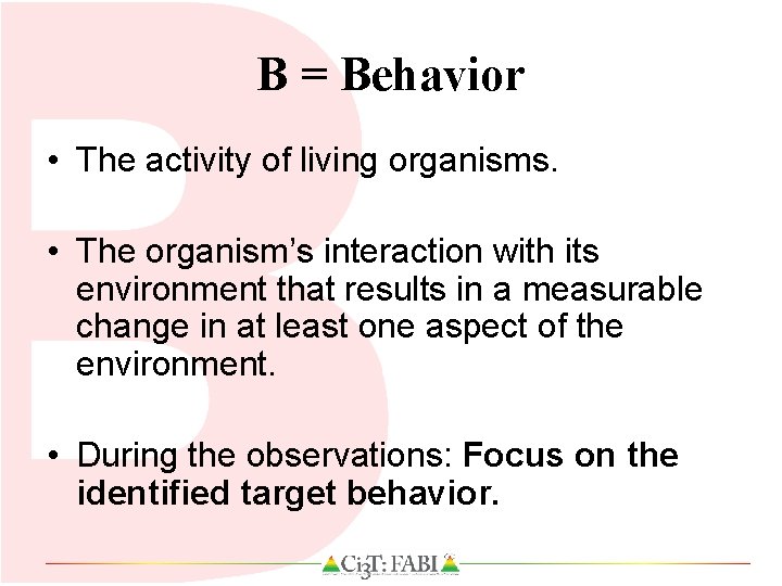 B = Behavior • The activity of living organisms. • The organism’s interaction with