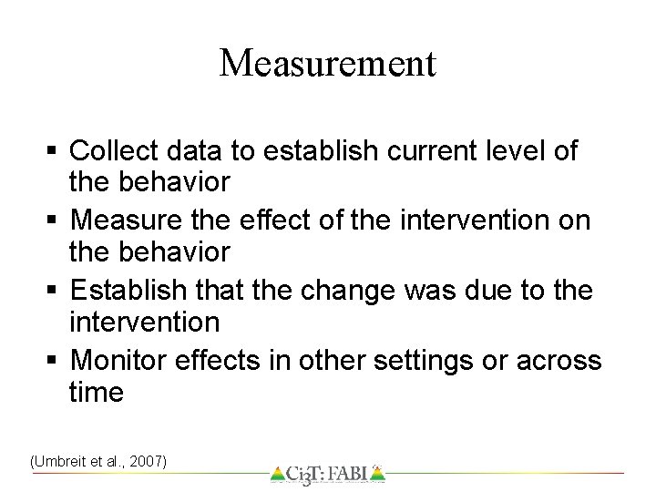 Measurement § Collect data to establish current level of the behavior § Measure the