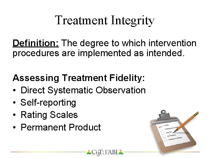 Treatment Integrity Definition: The degree to which intervention procedures are implemented as intended. Assessing