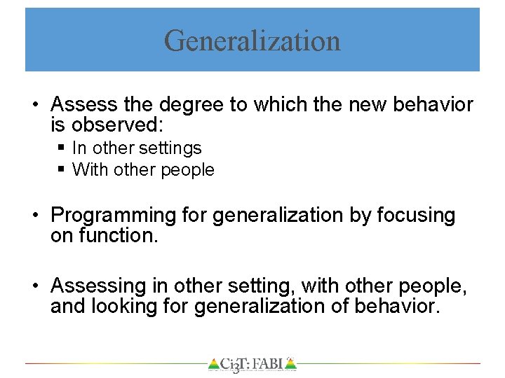 Generalization • Assess the degree to which the new behavior is observed: § In
