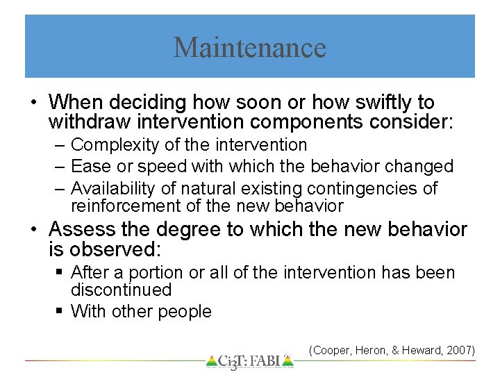Maintenance • When deciding how soon or how swiftly to withdraw intervention components consider:
