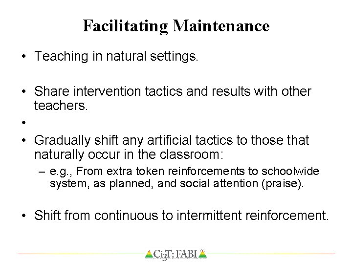 Facilitating Maintenance • Teaching in natural settings. • Share intervention tactics and results with