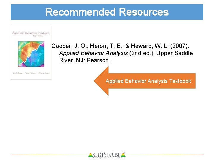 Recommended Resources Cooper, J. O. , Heron, T. E. , & Heward, W. L.