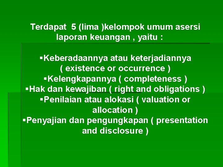 Terdapat 5 (lima )kelompok umum asersi laporan keuangan , yaitu : §Keberadaannya atau keterjadiannya Terdapat 5 (lima )kelompok umum asersi laporan keuangan , yaitu : §Keberadaannya atau keterjadiannya