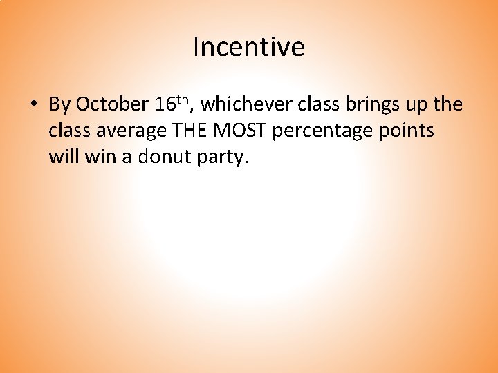 Incentive • By October 16 th, whichever class brings up the class average THE