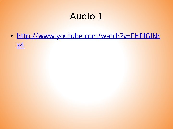 Audio 1 • http: //www. youtube. com/watch? v=FHf. If. Gl. Nr x 4 