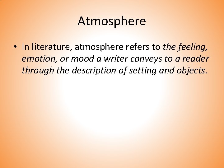 Atmosphere • In literature, atmosphere refers to the feeling, emotion, or mood a writer