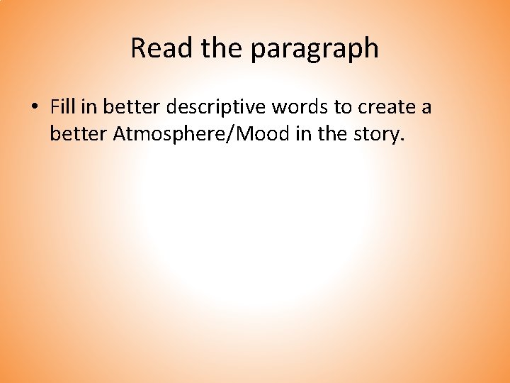 Read the paragraph • Fill in better descriptive words to create a better Atmosphere/Mood