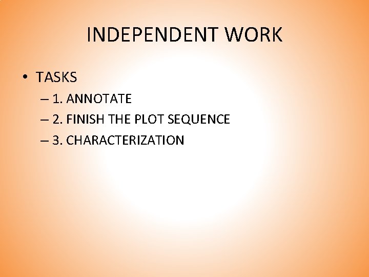 INDEPENDENT WORK • TASKS – 1. ANNOTATE – 2. FINISH THE PLOT SEQUENCE –